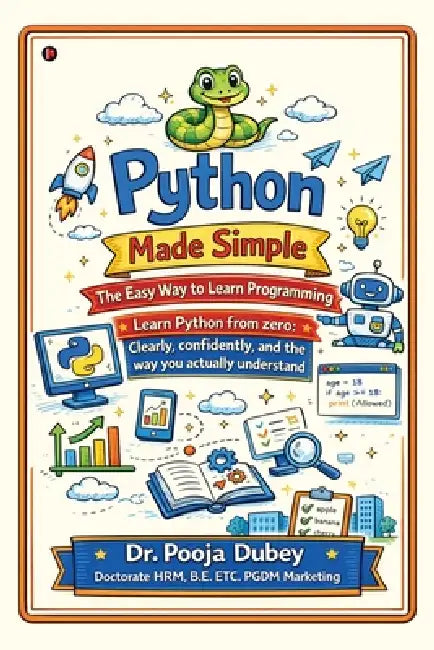 Python Made Simple: The Easy Way to Learn Programming: Learn Python from zero: Clearly, confidently, and the way you actually understand by Dr Pooja Dubey