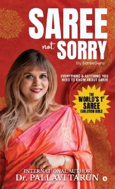 Saree Not Sorry by SareeGuru: Everything and Anything you Need to Know About Saree by Dr Pallavi Tarun