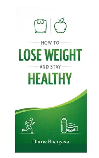 How to lose weight and stay healthy: Short term and long term lifestyle changes by Dhruv Bhargava