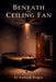 Beneath the Ceiling Fan by Ankush Dogra