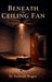 Beneath the Ceiling Fan by Ankush Dogra