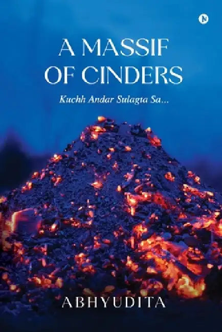 A Massif of Cinders: Kuchh Andar Sulagta Sa... by Abhyudita