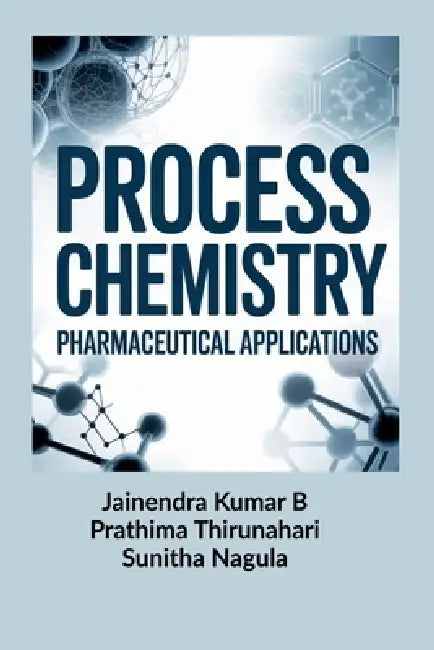 Process Chemistry: Pharmaceutical Applications by Jainendra Kumar B, Prathima Thirunahari, Sunitha Nagula