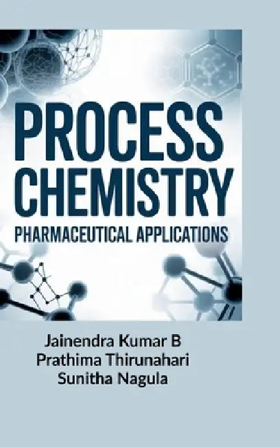 Process Chemistry: Pharmaceutical Applications by Jainendra Kumar B, Prathima Thirunahari, Sunitha Nagula