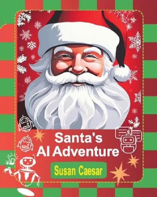 Santa's AI Adventure: A High-Tech Christmas Tale Told by ZipZap the Elf by Susan Caesar