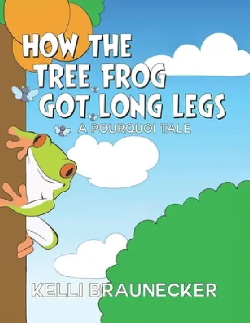 How the Tree Frog Got Long Legs: A Pourquoi Tale by Kelli Braunecker