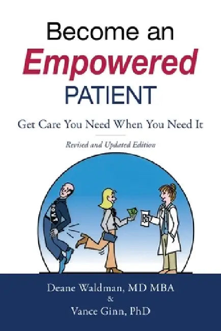Become an Empowered Patient: Get Care You Need When You Need It by Deane Waldman, Vance Ginn