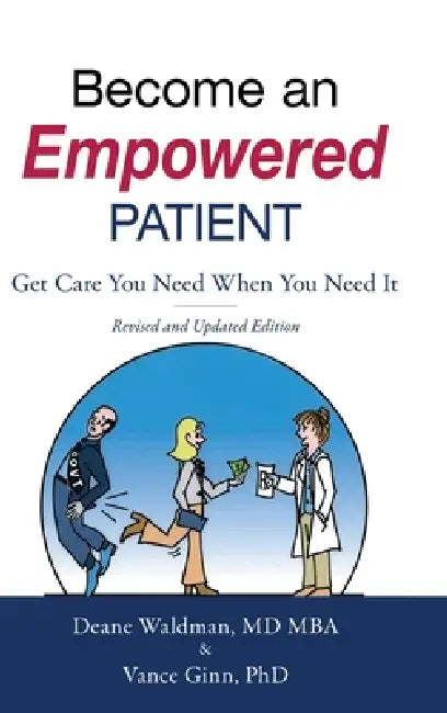 Become an Empowered Patient: Get Care You Need When You Need It by Deane Waldman, Vance Ginn