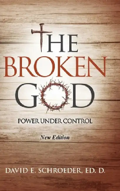 The Broken God: Power Under Control by David E. Schroeder