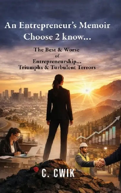 An Entrepreneur's Memoir Choose 2 know...: The Best & Worse of Entrepreneurship... Triumphs & Turbulent Terrors by C. Cwik