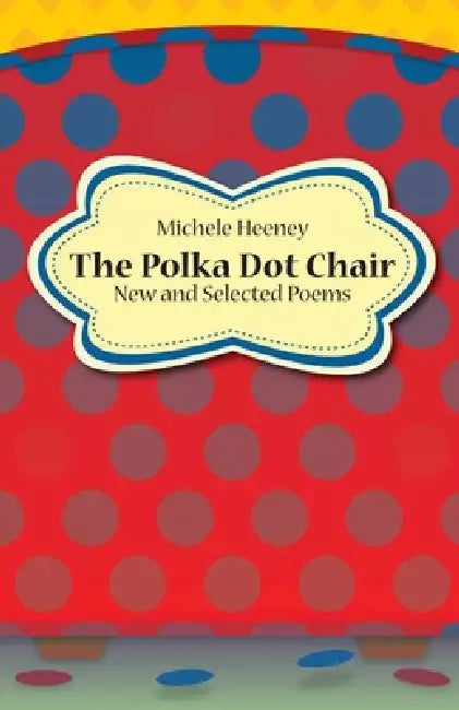 The Polka Dot Chair: New and Selected Poems by Michele Heeney