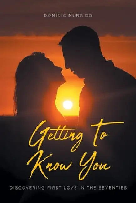 Getting to Know You: Discovering First Love in the Seventies by Dominic Murgido