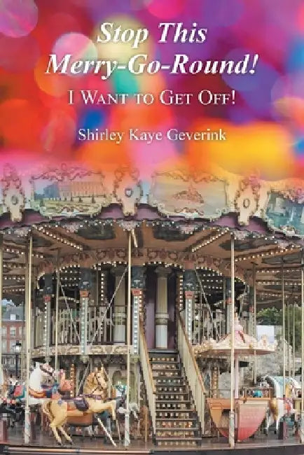 Stop This Merry-Go-Round!: I Want to Get Off! by Shirley Kaye Clevenger