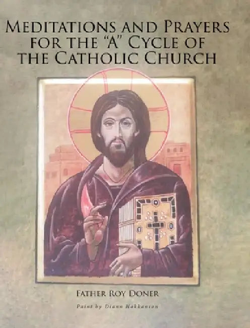 Meditations and Prayers for the "A" Cycle of the Catholic Church by Father Roy Doner
