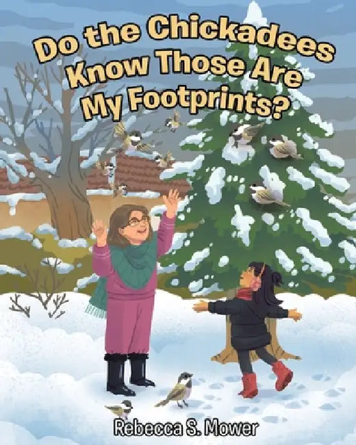 Do the Chickadees Know Those Are My Footprints? by Rebecca S. Mower