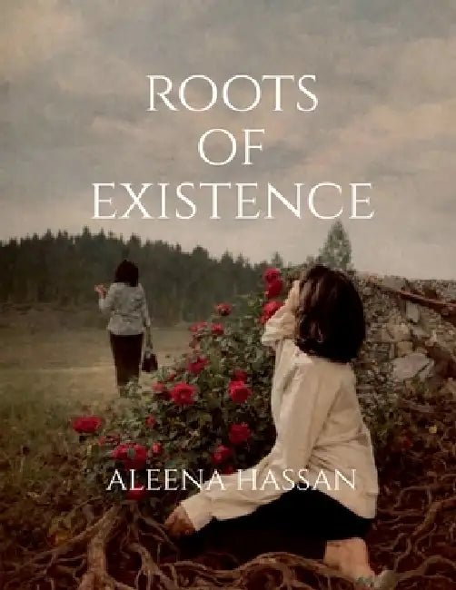 Roots of existence by Aleena Hassan