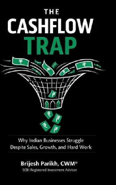 The Cashflow Trap: Why Indian Businesses Struggle Despite Sales, Growth, and Hard Work by Cwm(r) Brijesh Parikh