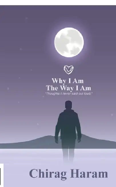 Why I Am the Way I Am: Thoughts that i never said loud by Chirag Haram