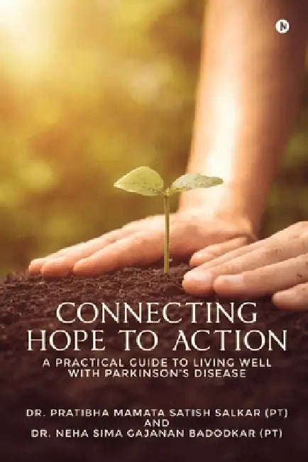Connecting Hope to Action: A Practical Guide to Living Well with Parkinson's Disease by Dr Pratibha Mamata Satish Salkar (Pt), Dr Neha Sima Gajanan Badodkar (Pt)