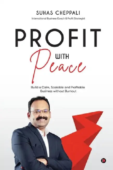 Profit With Peace: Build a Calm, Scalable and Profitable Business without Burnout by Suhas Cheppali