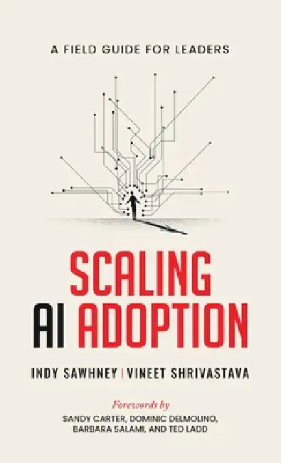 Scaling AI Adoption - A Field Guide for Leaders by Vineet Shrivastava, Indy Sawhney