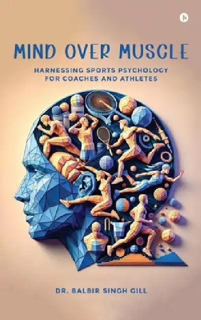 Mind Over Muscle by Dr Balbir Singh Gill