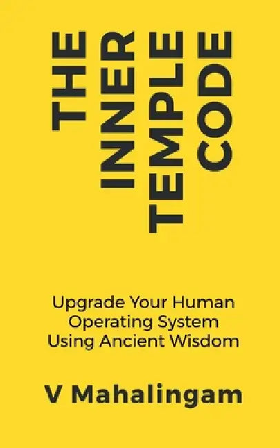 The Inner Temple Code: Upgrade Your Human Operating System Using Ancient Wisdom by V Mahalingam