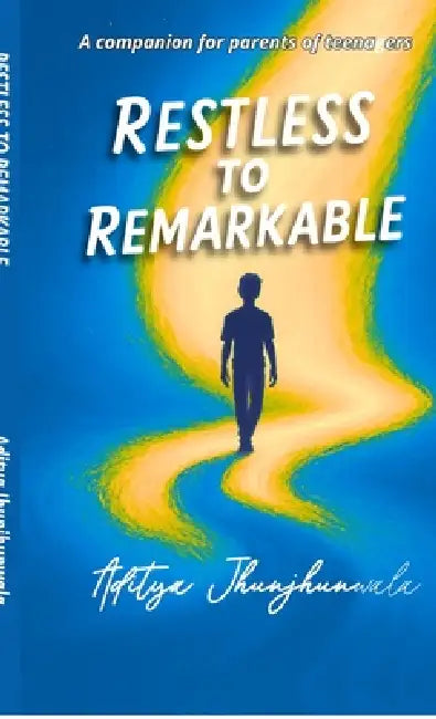 Restless To Remarkable: A companion for parents of teenagers by Aditya Jhunjhunwala
