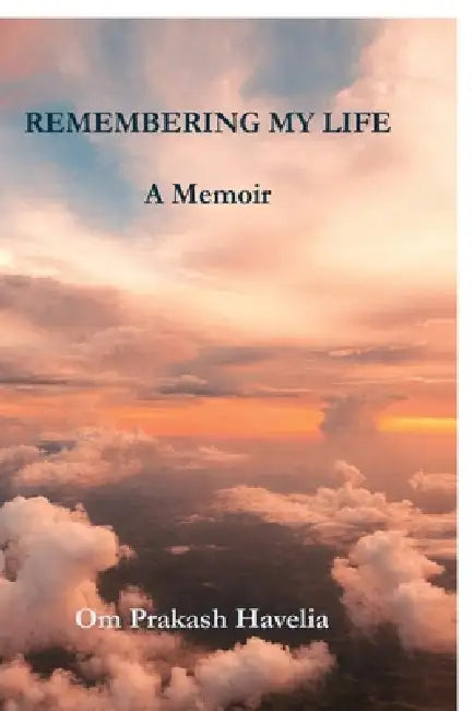 Remembering My Life: A Memoir by Om Prakash Havelia