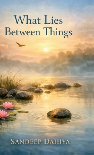 What Lies Between Things by Sandeep Dahiya