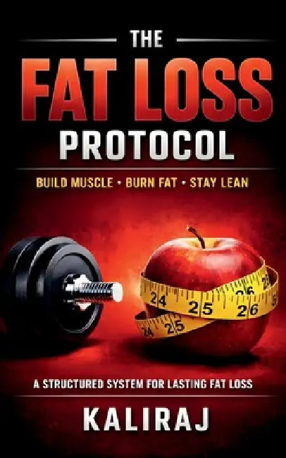 The Fat Loss Protocol: Reset Your Metabolism. Rebuild Your Body. Reclaim Control by Kaliraj