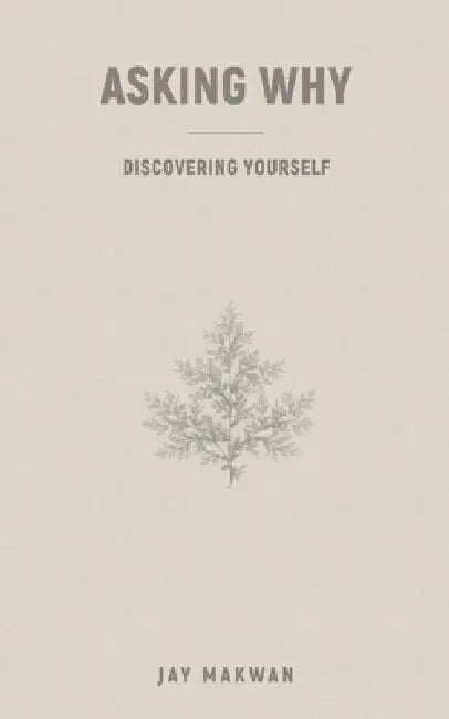 Asking Why: Discovering Yourself by Jay Makwan
