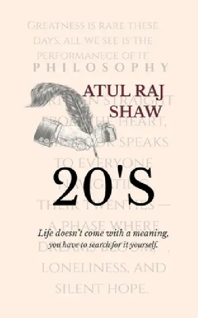 20's: Life doesn't come with meaning, you have to search for it yourself. by Atul Raj Shaw