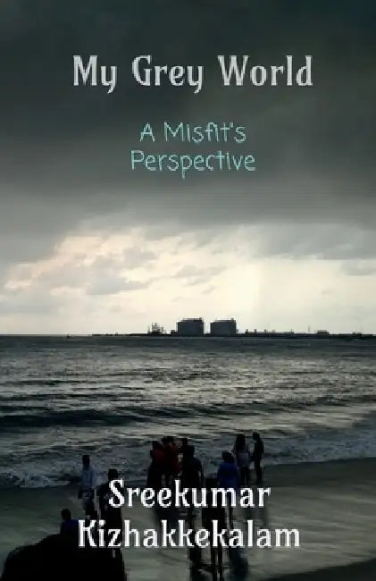 My Grey World: A Misfit's Perspective by Sreekumar Kizhakkekalam