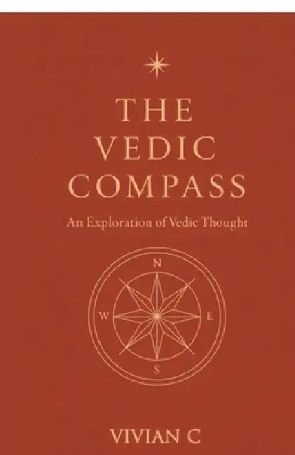 The Vedic Compass: A Brief Exploration of Hindu Thought by Vivian C