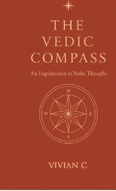 The Vedic Compass: A Brief Exploration of Hindu Thought by Vivian C