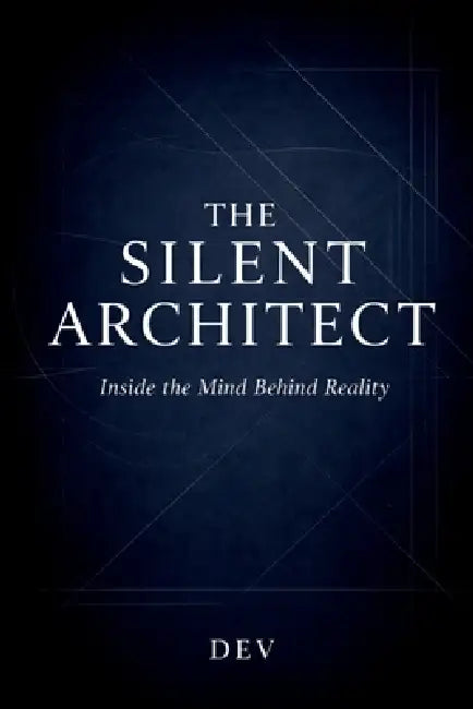 The Silent Architect: Inside the Mind Behind Reality by Dev