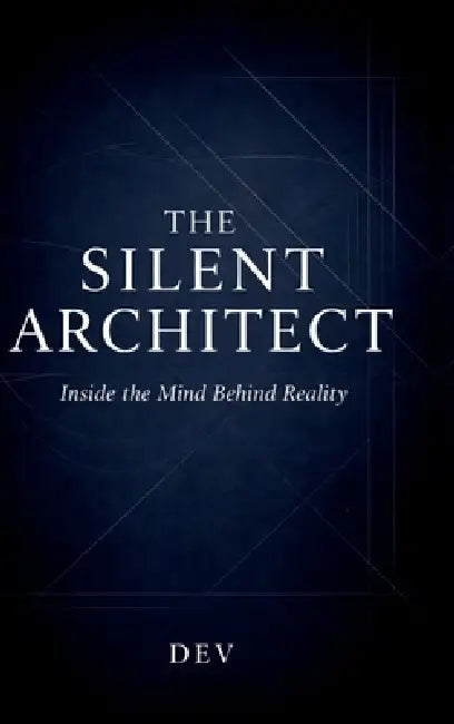 The Silent Architect: Inside the Mind Behind Reality by Dev