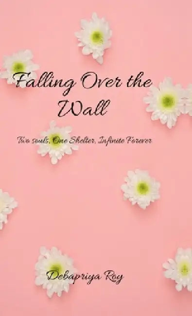 Falling over the wall: "Two Souls, One Shelter, Infinite Forever." by Debapriya Roy