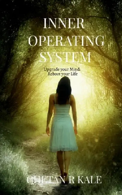 Inner Operating System: Upgrade your Mind: Reboot your Life by Chetan Kale