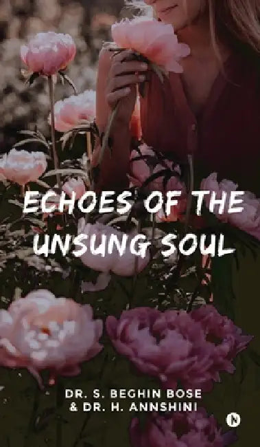 Echoes of the Unsung Soul by Dr S Beghin Bose