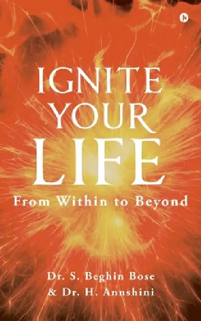 Ignite your LIFE: From Within to Beyond by Dr S Beghin Bose