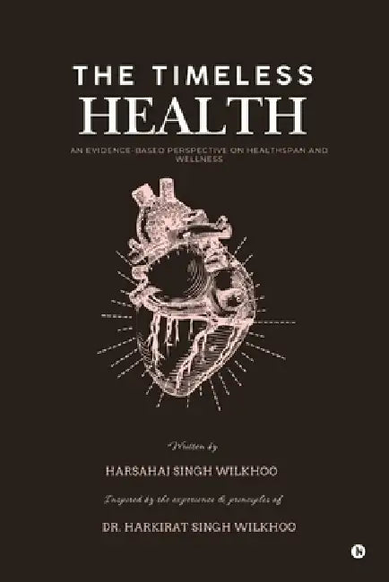 The Timeless Health: An Evidence-Based Perspective on Healthspan and wellness by Harsahaj Singh Wilkhoo