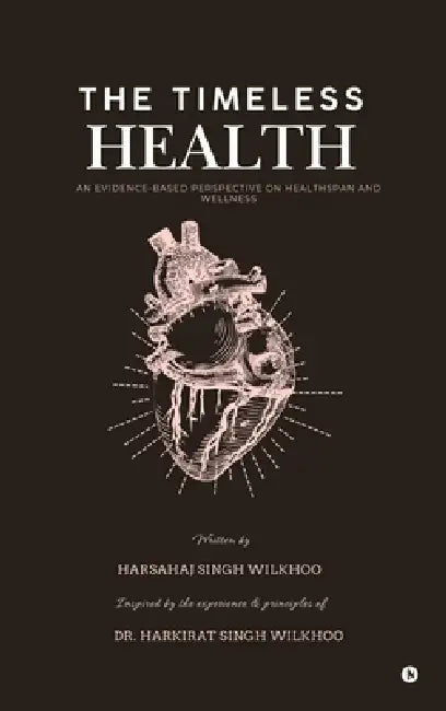 The Timeless Health: An Evidence-Based Perspective on Healthspan and wellness by Harsahaj Singh Wilkhoo