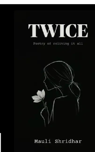 TWICE- Poetry of reliving it all: Poetry of reliving it all. by Mauli Shridhar