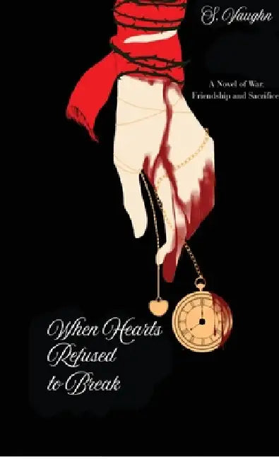 When Hearts Refused to Break: A Novel of War, Friendship, and Sacrifice by S Vaughn