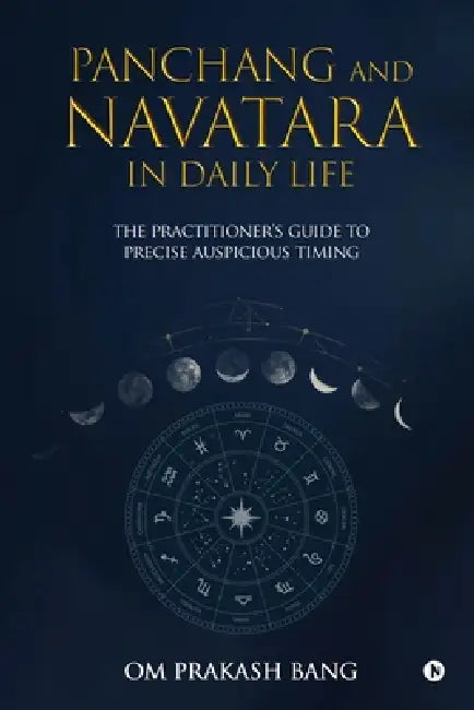 Panchang and Navatara in Daily Life: The Practitioner's Guide to Precise Auspicious Timing by Om Prakash Bang