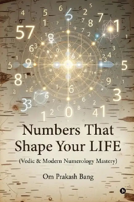 Numbers That Shape Your LIFE: (Vedic & Modern Numerology Mastery) by Om Prakash Bang