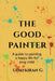 The good painter: A guide to painting a happy life for your child by Udaykiran Gadagoju