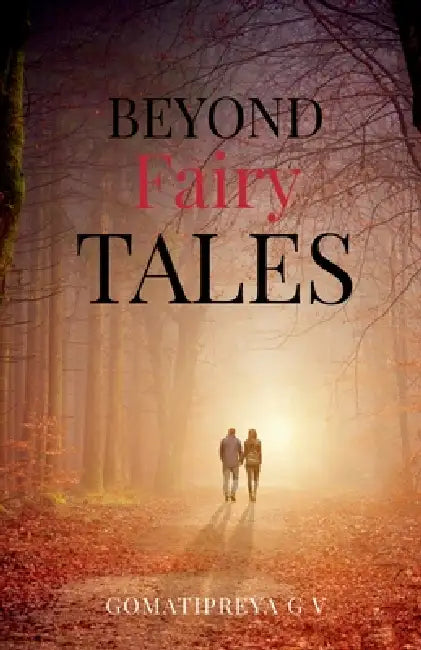 Beyond Fairy Tales: Because Destiny Never Forgets by Gomatipreya Gv